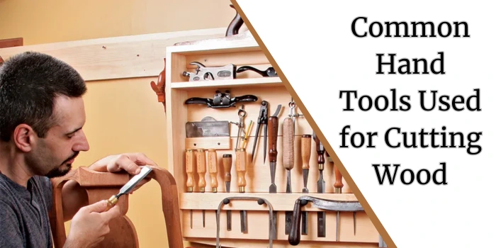 What Are the Most Common Hand Tools Used for Cutting Wood?